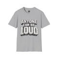 Anyone Can Be Loud T-Shirt